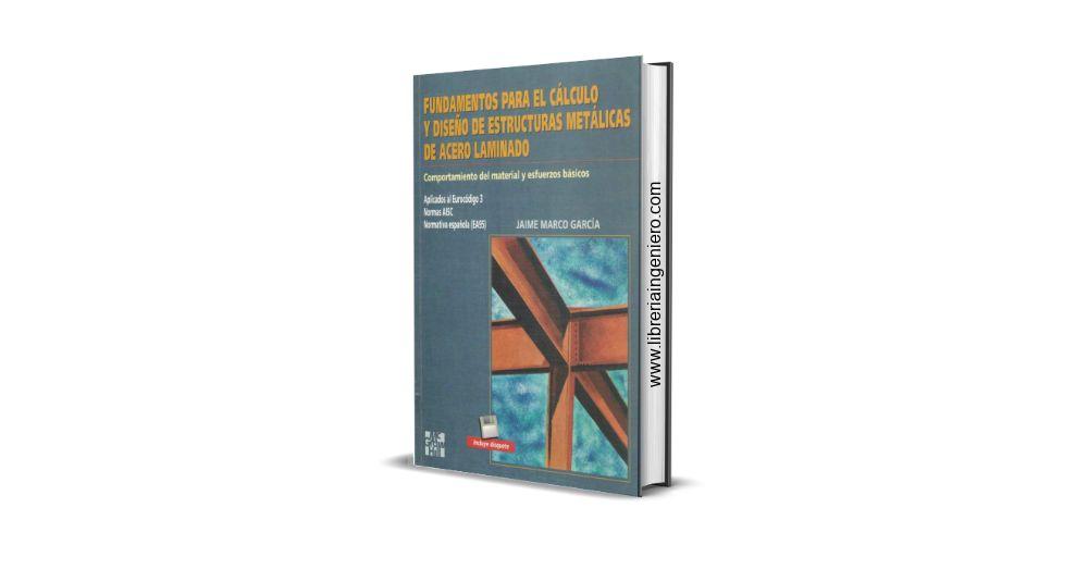 Fundamentos para el Cálculo y Diseño de Estructuras Metálicas de Acero Laminado - Jaime Marco García